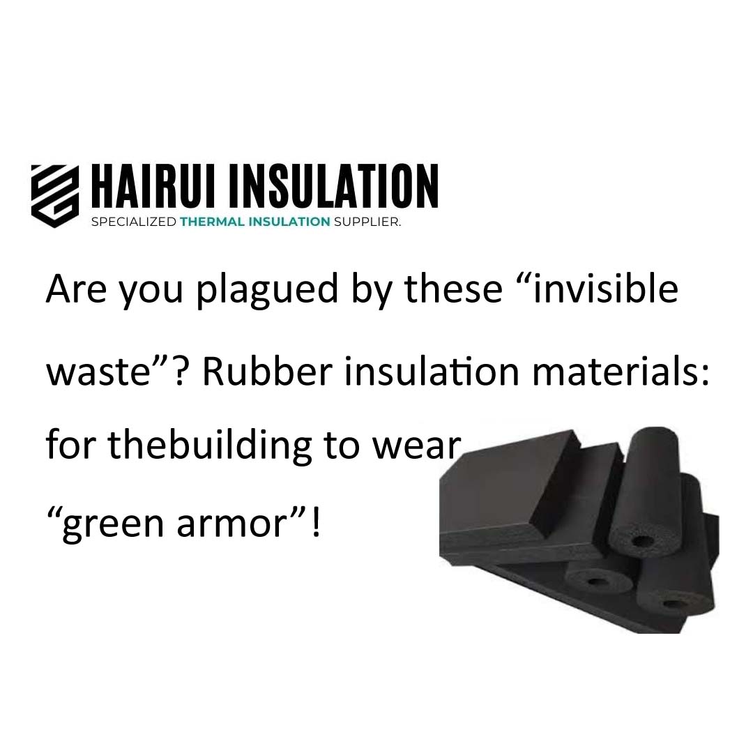 Are you plagued by these “invisible waste”? ——Rubber insulation materials: for the building to wear “green armor”!